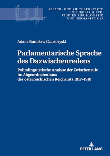 Parlamentarische Sprache des Dazwischenredens: Politolinguistische Analyse der Zwischenrufe im Abgeordnetenhaus des Österreichischen Reichsrats ... und Germanistik, 15) (German Edition)
