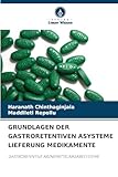 GRUNDLAGEN DER GASTRORETENTIVEN ASYSTEME LIEFERUNG MEDIKAMENTE: GASTRORETENTIVE ARZNEIMITTELABGABESYSTEME
