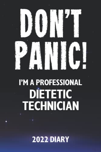 Don't Panic! I'm A Professional Dietetic Technician - 2022 Diary: Customized Weekly Work Planner Gift For A Busy Dietetic Technician. Paperback – 22 Nov. 2021