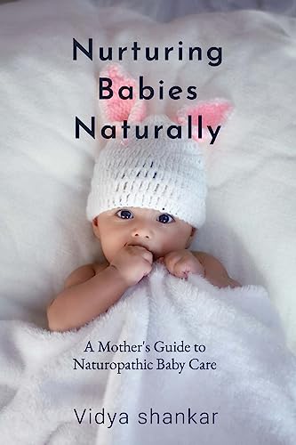 Nurturing Babies Naturally: A Mother's Guide to Naturopathic Baby Care