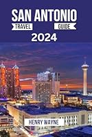 SAN ANTONIO TRAVEL GUIDE 2024: The Ultimate Companion for First-Time Visitors, Families, Couples, and Adventure Seekers - Discover History, Culture, and Hidden Gems wi B0D93NBTWT Book Cover