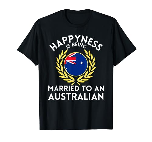 Funny Outfit Happyness is being married to an Australian T-Shirt