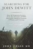 Searching for John DeWitt: How 80 Forgotten Letters from the Trenches of WWI Revealed Timeless Lessons of Honors and Courage 1954163932 Book Cover