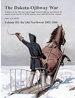 The Dakota-Ojibway War: Volume III the Old Northwest 1803-1840 153953491X Book Cover