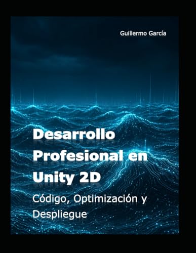 Desarrollo Profesional en Unity 2D: Código, Optimización y Despliegue Desarrollo Profesional en Unity 2D: Código, Optimización y Despliegue