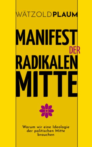 Manifest der Radikalen Mitte: Warum wir eine Ideologie der politischen Mitte brauchen