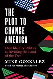 The Plot to Change America: How Identity Politics is Dividing the Land of the Free