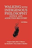 Walking With Indigenous Philosophy: Justice and Addiction Recovery (3rd ed)