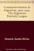 Counterrevolution in Argentina, 1900-1932: The Argentine Patriotic League 0803216696 Book Cover