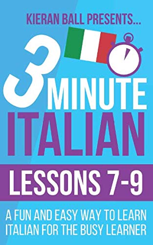 3 Minute Italian: Lessons 7-9: A fun and easy way to learn Italian for the busy learner