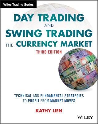 Day Trading and Swing Trading the Currency Market: Technical and Fundamental Strategies to Profit