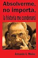 Absolverme, no importa, la historia me concenar� 1475062168 Book Cover