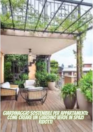 Giardinaggio Sostenibile per Appartamenti: Come Creare un Giardino Verde in Spazi Ridotti