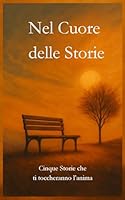 Nel Cuore delle Storie: Cinque Storie che ti toccheranno l’anima (Italian Edition) B0F5NSVSLN Book Cover
