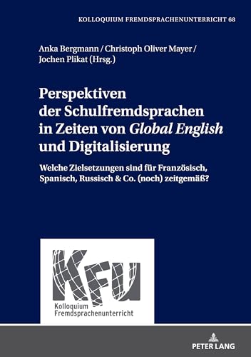 Perspektiven der Schulfremdsprachen in Zeiten von «Global English» und Digitalisierung: Welche Zielsetzungen sind für Französisch, Spanisch, Russisch ... Fremdsprachenunterricht, 68) (German Edition)