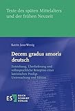 Decem gradus amoris deutsch: Entstehung, Überlieferung und volkssprachliche Rezeption einer lateinischen Predigt. Untersuchung und Edition (Texte des späten ... und der frühen Neuzeit (TMA) 56)