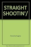  STRAIGHT SHOOTIN\'/ by Charlotte Hughes (1987-10-01)