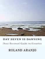Day Seven Is Dawning: Your Personal Guide to Creation 1469955970 Book Cover