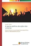  A teoria política da ação não-violenta: Gene Sharp e sua perspectiva pragmática sobre a Desobediência Civil