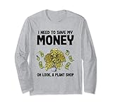 Ich muss mein Geld sparen Oh Schau ein Pflanzenladen Gärtnerpflanzen Langarmshirt