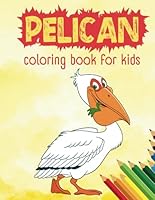 Pelican Coloring Book For Kids: Cute, Easy, Unique Pelican Coloring Pages For Kids, Activity Book With Pelican Birds Ready To Color For Fun, Stress ... For Toddlers, Boys, Girls, Children B0CRQ93LS1 Book Cover