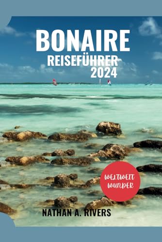 BONAIRE REISEFÜHRER 2024: Ein umfassender Leitfaden zur Erkundung der Karibikinsel (Islands' Explorer) (German Edition)