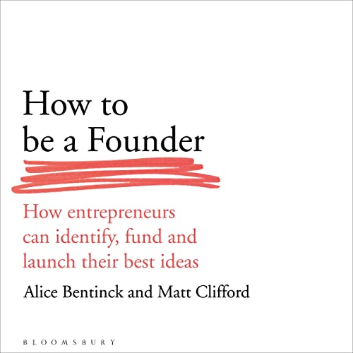 How to Be a Founder: How Entrepreneurs Can Identify, Fund and Launch Their Best Ideas
