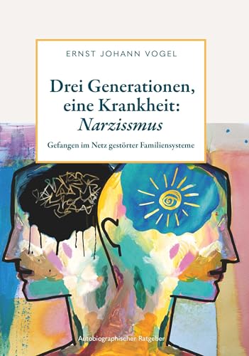 Drei Generationen, eine Krankheit: Narzissmus: Gefangen im Netz gestörter Familiensysteme
