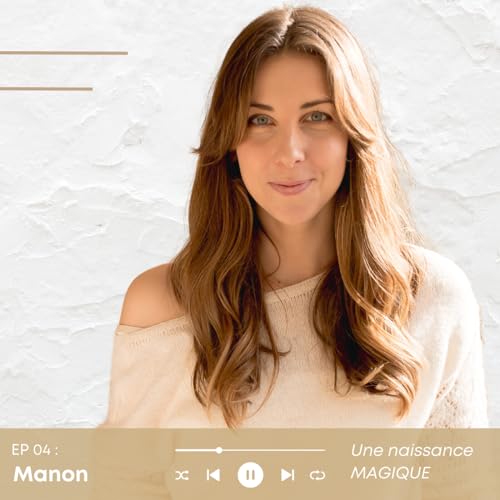 Episode 04 : MANON - Une naissance MAGIQUE
