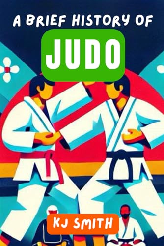 A Brief History Of Judo (A Brief History Of Sports Edition)