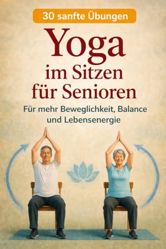 YOGA im Sitzen für Senioren: Für mehr Beweglichkeit, Balance und Lebensenergie (Balance & Strength – Die 30-Tage Methode, Band 3)