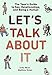 Let's Talk About It: The Teen's Guide to Sex, Relationships, and Being a Human