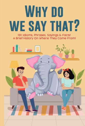 Why Do We Say That? 101 Idioms, Phrases, Saying... 1922531359 Book Cover