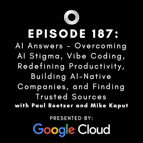 #187: AI Answers - Overcoming AI Stigma, Vibe Coding, Redefining Productivity, Building AI-Native Companies, and Finding Trusted Sources