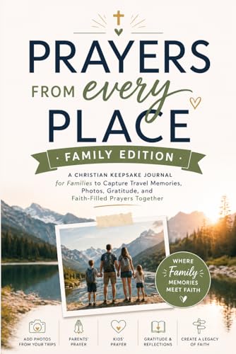 Prayers From Every Place A Christian Family Travel Keepsake Journal: Capture Family Memories, Photos, Kids’ Drawings, Gratitude, and Faith-Filled Prayers From Every Journey Together