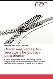  Cerrar más ventas, los secretos y los 6 pasos para triunfar: Como adaptarse a los cambios y crisis empleando un modelo comprobado de alto rendimiento como la clave hacia el éxito