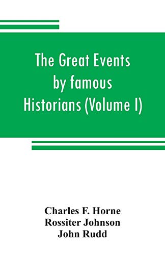The great events by famous historians (Volume I): a comprehensive and readable account of the world's history, emphasizing the more important events, ... master-words of the most eminent historians