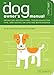 The Dog Owner's Manual: Operating Instructions, Troubleshooting Tips, and Advice on Lifetime Maintenance