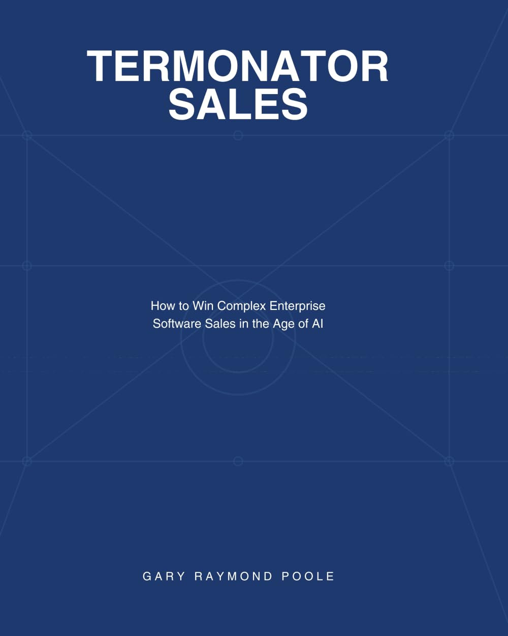 Termonator Sales: How to Win Complex Enterprise Software Sales in the Age of AI Targeting the Right Buyers and Displacing Entrenched Competitors
