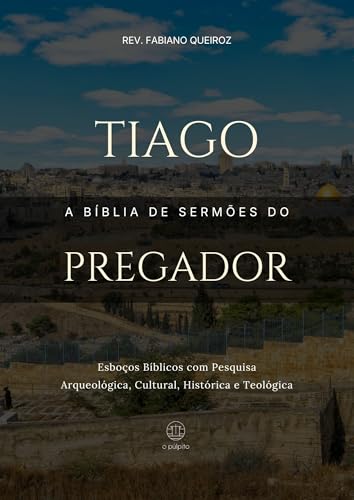 Tiago: A Bíblia de Sermões do Pregador: Esboços Bíblicos Para Pregação Expositiva e Estudos Bíblicos (Epistolas Gerais)