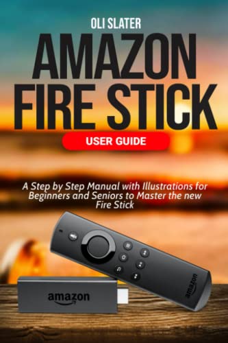 Amazon Fire Stick User Guide: A Step by Step Manual with Illustrations for Beginners and Seniors to Master the new Fire Stick Amazon Fire Stick User Guide: A Step by Step Manual with Illustrations for Beginners and Seniors to Master the new Fire Stick