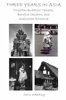 Three Years in Asia: Forgotten Buddhist Temples, Barefoot Children, and Unexpected Romance B005D2QIZQ Book Cover