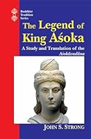The Legend of King Asoka: A Study and Translation of Asokavadana 9359034541 Book Cover