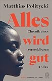 Alles wird gut: Chronik eines vermeidbaren Todes