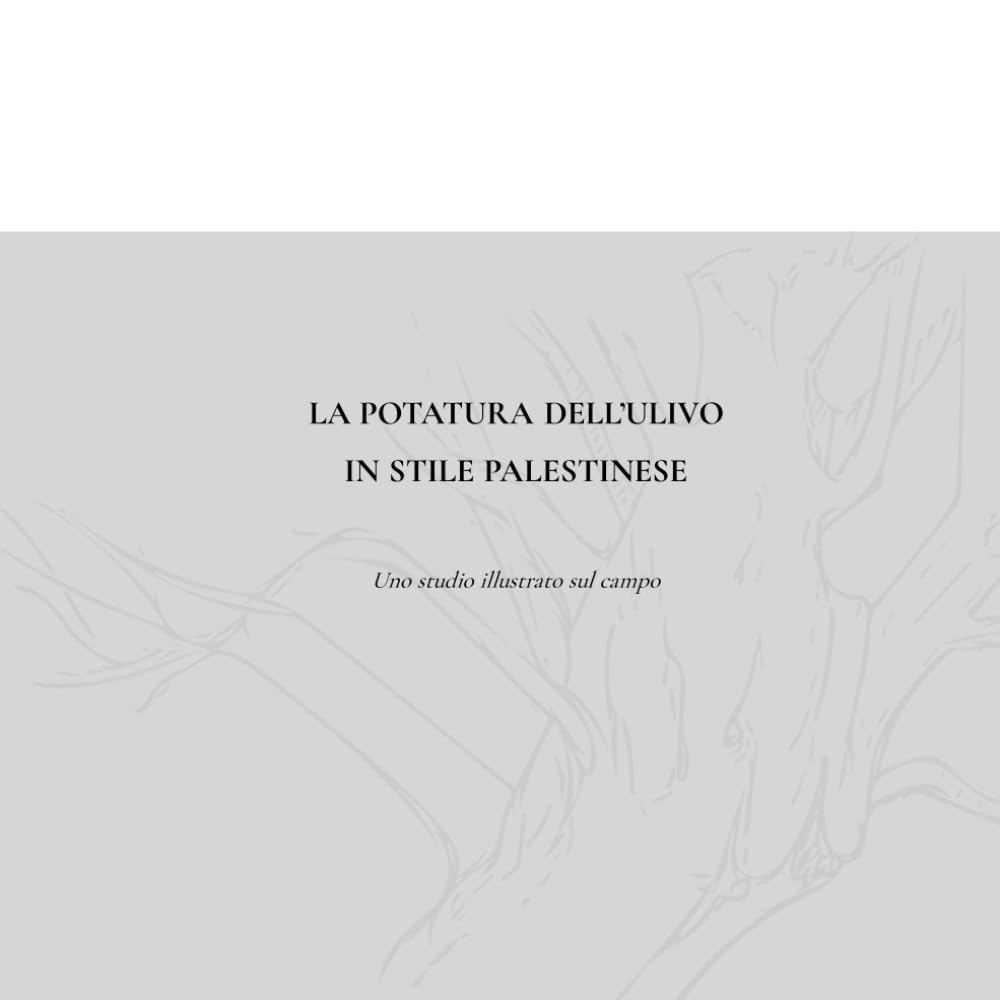La potatura dell'ulivo secondo il metodo palestinese: Uno studio sul campo illustrato