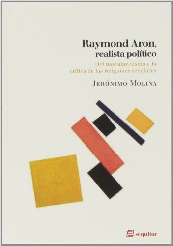 Raymond Aron, Realista Político: Del maquiavelismo a la crítica de las religiones seculares (LIBROS DEL CIUDADANO)