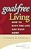 Goal-Free Living: How to Have the Life You Want NOW!