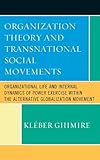  Organization Theory and Transnational Social Movements: Organizational Life and Internal Dynamics of Power Exercise within the Alternative Globalization Movement (English Edition)