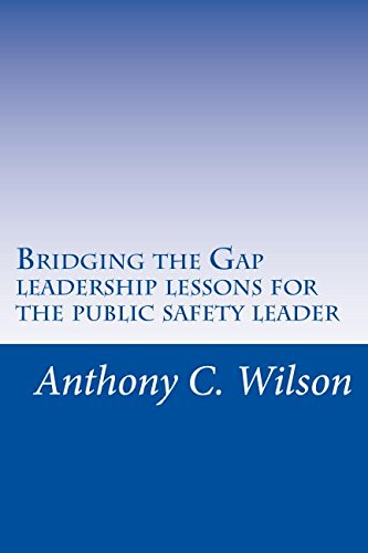 Bridging the Gap: Leadership Lessons for the Public Safety Leader