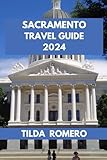 SACRAMENTO TRAVEL GUIDE 2024: Sacramento Insider’s Handbook: Where Locals Love to Eat, Play, and Explore. (TILDA ROMERO BOOK SERIES)